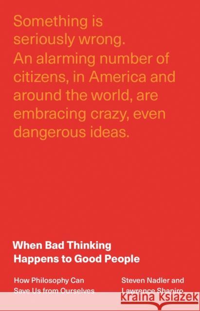 When Bad Thinking Happens to Good People: How Philosophy Can Save Us from Ourselves Steven Nadler Lawrence Shapiro 9780691212760 Princeton University Press