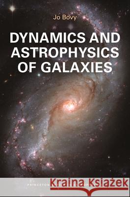 Dynamics and Astrophysics of Galaxies Jo Bovy 9780691212876 Princeton University Press