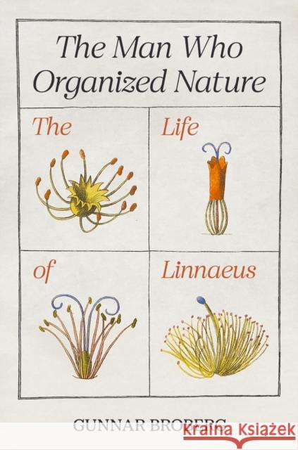 The Man Who Organized Nature: The Life of Linnaeus Broberg, Gunnar 9780691213422