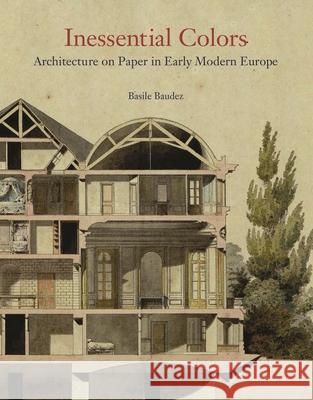 Inessential Colors: Architecture on Paper in Early Modern Europe Basile Baudez 9780691213569 
