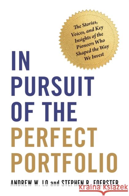 In Pursuit of the Perfect Portfolio: The Stories, Voices, and Key Insights of the Pioneers Who Shaped the Way We Invest Andrew W. Lo Stephen R. Foerster 9780691215204 Princeton University Press
