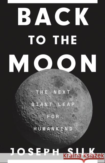 Back to the Moon: The Next Giant Leap for Humankind Silk, Joseph 9780691215235 Princeton University Press