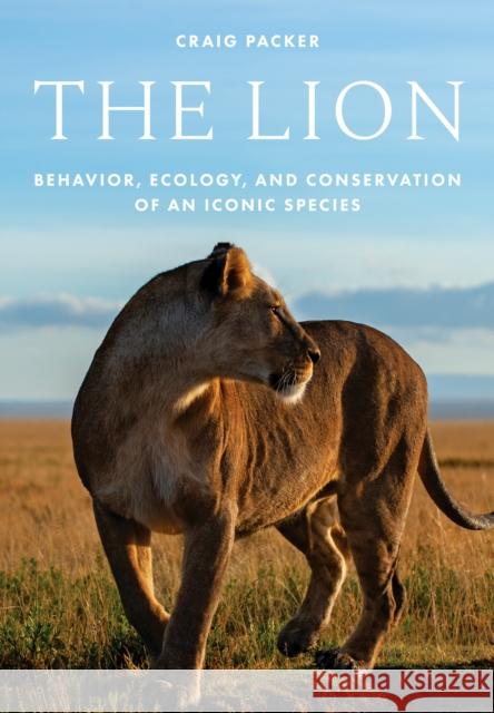 The Lion: Behavior, Ecology, and Conservation of an Iconic Species Craig Packer 9780691215297 Princeton University Press