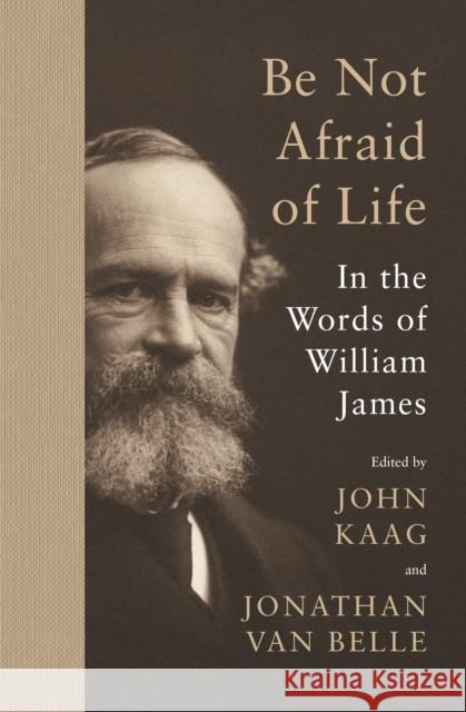 Be Not Afraid of Life: In the Words of William James William James 9780691215372