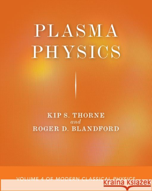 Plasma Physics: Volume 4 of Modern Classical Physics Kip S. Thorne Roger D. Blandford 9780691215501