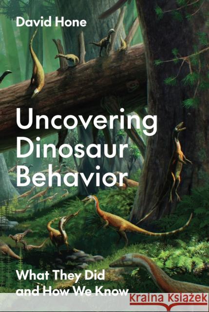 Uncovering Dinosaur Behavior: What They Did and How We Know  9780691215914 Princeton University Press