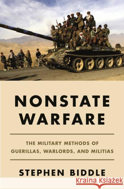 Nonstate Warfare: The Military Methods of Guerillas, Warlords, and Militias Stephen Biddle 9780691216669