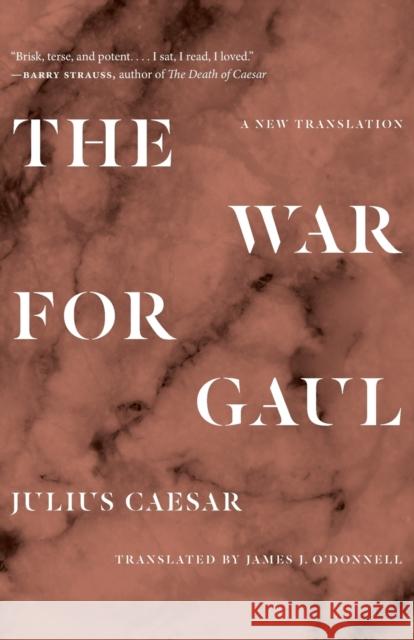 The War for Gaul: A New Translation Julius Caesar James O'Donnell 9780691216690 Princeton University Press