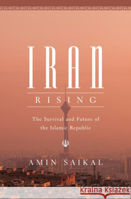Iran Rising: The Survival and Future of the Islamic Republic Amin Saikal 9780691216874