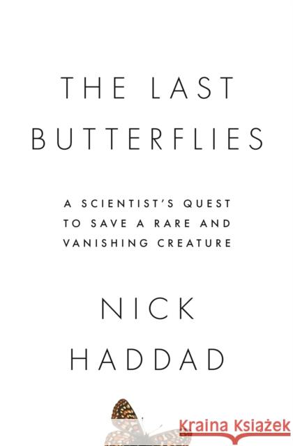 The Last Butterflies: A Scientist's Quest to Save a Rare and Vanishing Creature Nick Haddad 9780691217178 Princeton University Press