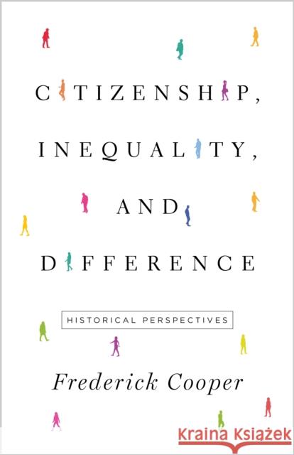 Citizenship, Inequality, and Difference: Historical Perspectives Frederick Cooper 9780691217338 Princeton University Press