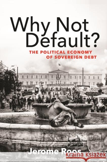 Why Not Default?: The Political Economy of Sovereign Debt Jerome E. Roos 9780691217437 Princeton University Press