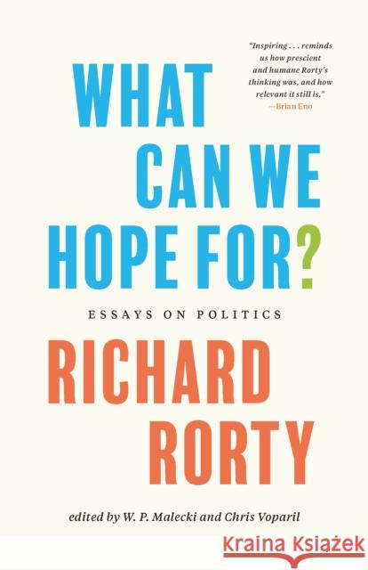 What Can We Hope For?: Essays on Politics Richard Rorty Chris Voparil W. P. Malecki 9780691217529 Princeton University Press