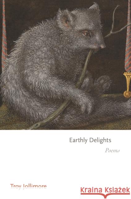 Earthly Delights: Poems Troy Jollimore 9780691218823 Princeton University Press