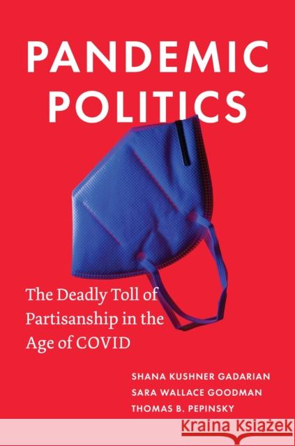 Pandemic Politics: The Deadly Toll of Partisanship in the Age of Covid Gadarian, Shana Kushner 9780691218991 Princeton University Press
