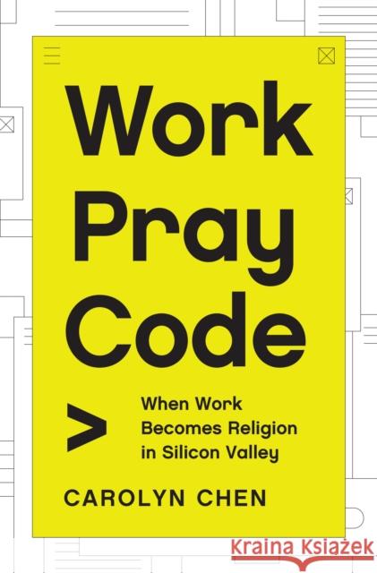 Work Pray Code: When Work Becomes Religion in Silicon Valley Carolyn Chen 9780691219080