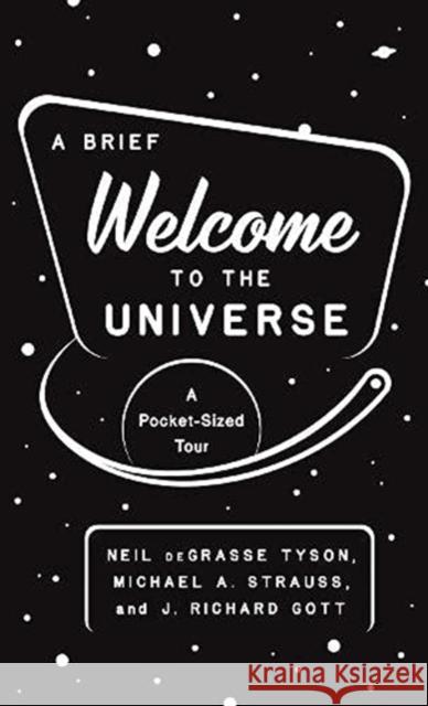 A Brief Welcome to the Universe: A Pocket-Sized Tour J. Richard Gott Neil Degrasse Tyson Michael Strauss 9780691219943 Princeton University Press