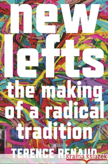 New Lefts: The Making of a Radical Tradition Terence Renaud 9780691220796 Princeton University Press
