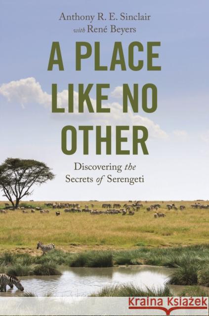 A Place Like No Other: Discovering the Secrets of Serengeti Anthony R. E. Sinclair 9780691222356 Princeton University Press