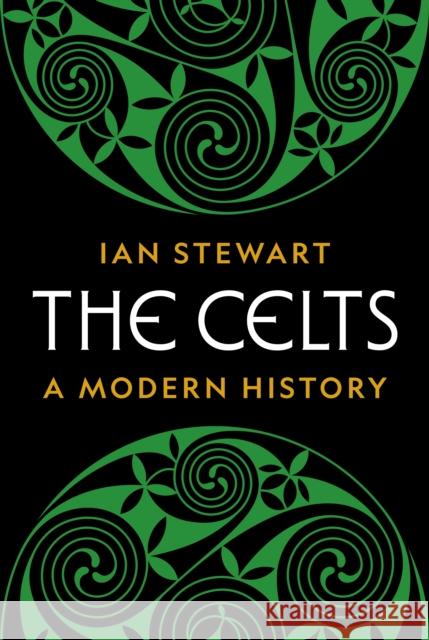 The Celts: A Modern History Ian B. Stewart 9780691222516 Princeton University Press