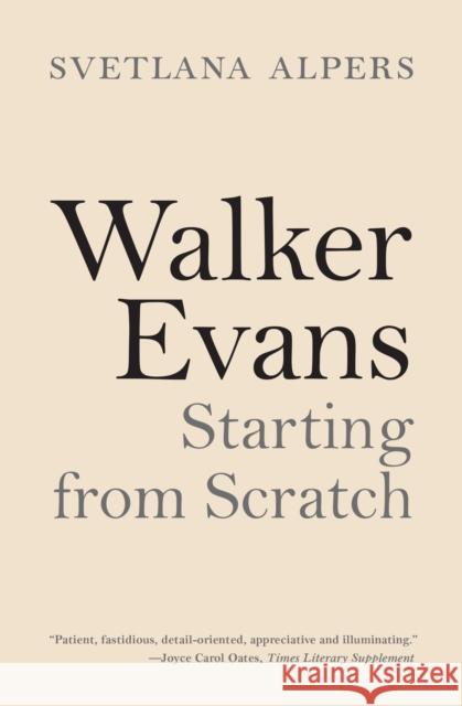 Walker Evans: Starting from Scratch Svetlana Alpers 9780691222615