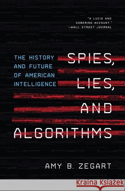 Spies, Lies, and Algorithms: The History and Future of American Intelligence Amy B. Zegart 9780691223070 Princeton University Press