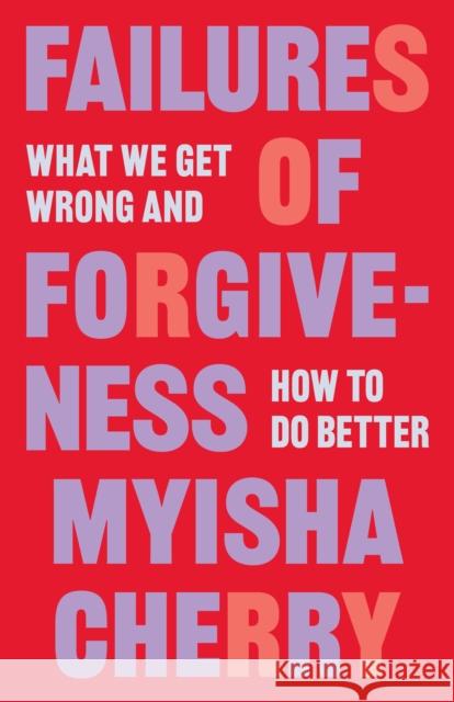 Failures of Forgiveness: What We Get Wrong and How to Do Better Myisha Cherry 9780691223193