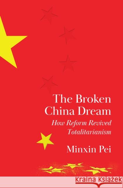 The Broken China Dream: How Economic Reform Revived Totalitarianism Minxin Pei 9780691223339 Princeton University Press