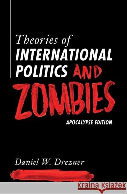 Theories of International Politics and Zombies: Apocalypse Edition Daniel W. Drezner 9780691223513