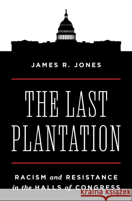 The Last Plantation: Racism and Resistance in the Halls of Congress  9780691223636 Princeton University Press