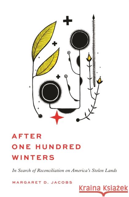 After One Hundred Winters: In Search of Reconciliation on America's Stolen Lands Margaret D. Jacobs 9780691224336 Princeton University Press