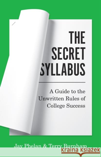 The Secret Syllabus: A Guide to the Unwritten Rules of College Success Jay Phelan Terry Burnham 9780691224404 Princeton University Press