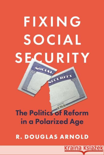 Fixing Social Security: The Politics of Reform in a Polarized Age R. Douglas Arnold 9780691224459 Princeton University Press