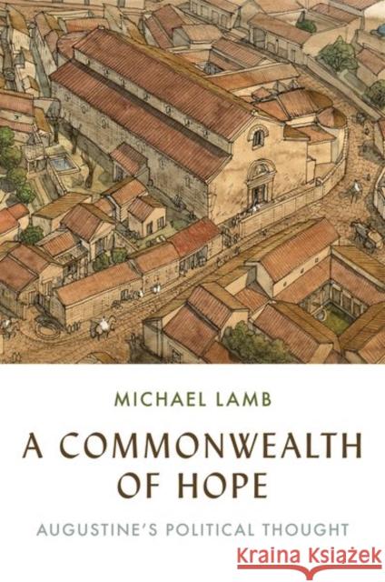 A Commonwealth of Hope: Augustine's Political Thought Michael Lamb 9780691226330