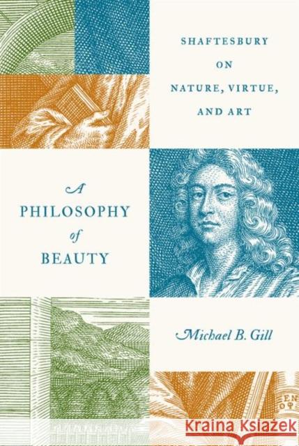 A Philosophy of Beauty: Shaftesbury on Nature, Virtue, and Art Gill, Michael B. 9780691226613