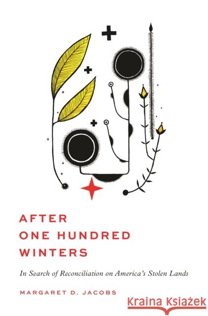 After One Hundred Winters: In Search of Reconciliation on America's Stolen Lands Professor Margaret D. Jacobs 9780691227146 Princeton University Press