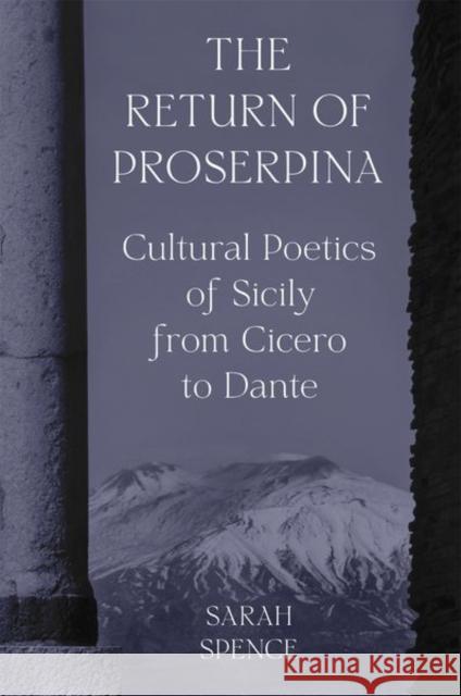The Return of Proserpina: Cultural Poetics of Sicily from Cicero to Dante Spence, Sarah 9780691227177 Princeton University Press