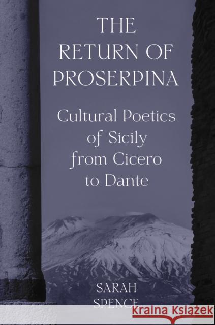 The Return of Proserpina: Cultural Poetics of Sicily from Cicero to Dante Spence, Sarah 9780691227184