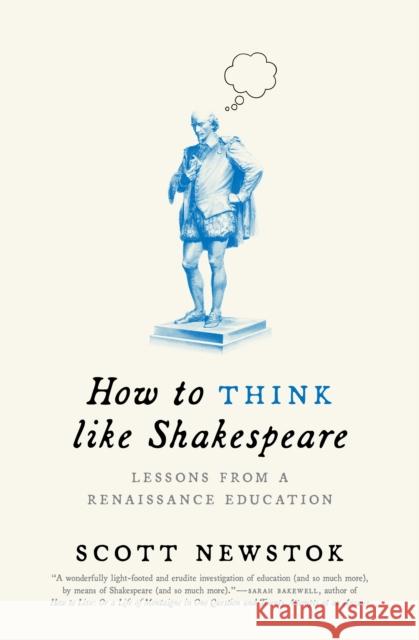 How to Think Like Shakespeare: Lessons from a Renaissance Education Scott Newstok 9780691227696 Princeton University Press