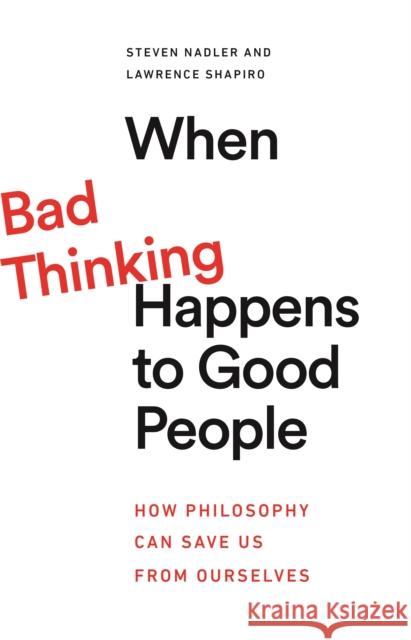When Bad Thinking Happens to Good People: How Philosophy Can Save Us from Ourselves Lawrence Shapiro 9780691227955 Princeton University Press