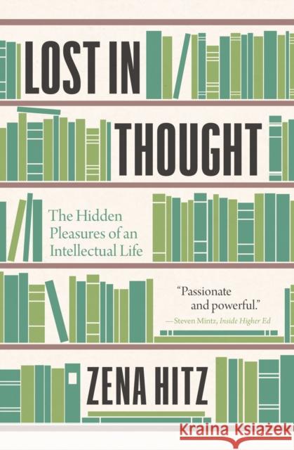 Lost in Thought: The Hidden Pleasures of an Intellectual Life Zena Hitz 9780691229195 Princeton University Press