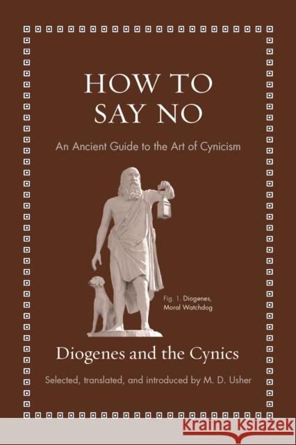 How to Say No: An Ancient Guide to the Art of Cynicism Diogenes                                 M. D. Usher M. D. Usher 9780691229850