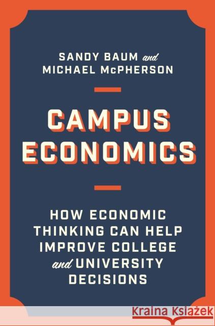 Campus Economics: How Economic Thinking Can Help Improve College and University Decisions Baum, Sandy 9780691229928