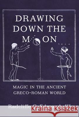 Drawing Down the Moon: Magic in the Ancient Greco-Roman World III Radcliffe G. G 9780691230214 Princeton University Press