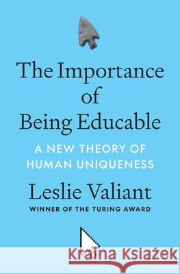 The Importance of Being Educable: A New Theory of Human Uniqueness Leslie Valiant 9780691230573 Princeton University Press