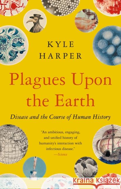 Plagues upon the Earth: Disease and the Course of Human History Kyle Harper 9780691230597 Princeton University Press