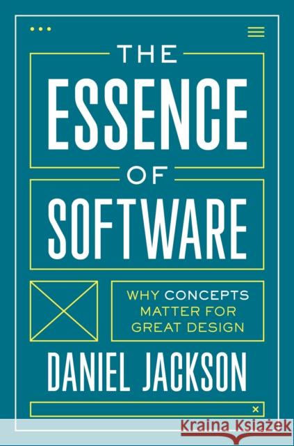 The Essence of Software: Why Concepts Matter for Great Design Daniel Jackson 9780691230832