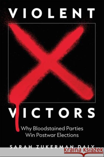 Violent Victors: Why Bloodstained Parties Win Postwar Elections Daly, Sarah Zukerman 9780691231334