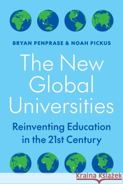 The New Global Universities: Reinventing Education in the 21st Century Bryan Penprase Noah Pickus 9780691231495 Princeton University Press