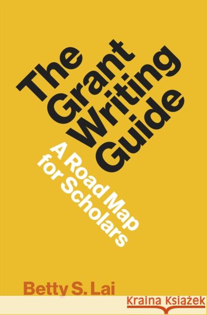 The Grant Writing Guide: A Road Map for Scholars Lai, Betty S. 9780691231877 Princeton University Press